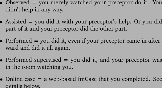 \begin{outline}
\1 Observed = you merely watched your preceptor do it. You did...
... case = a web-based fmCase that you completed. See details below.
\end{outline}